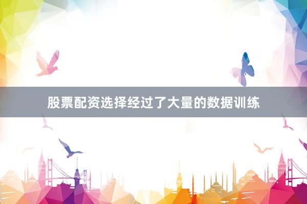 股票配资选择经过了大量的数据训练