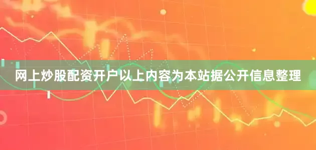 网上炒股配资开户以上内容为本站据公开信息整理