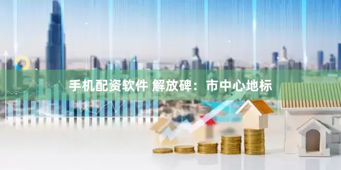手机配资软件 解放碑：市中心地标