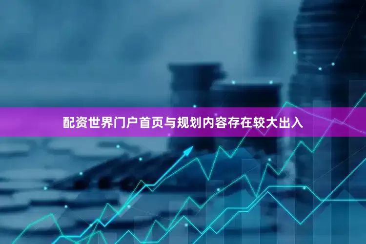 配资世界门户首页与规划内容存在较大出入
