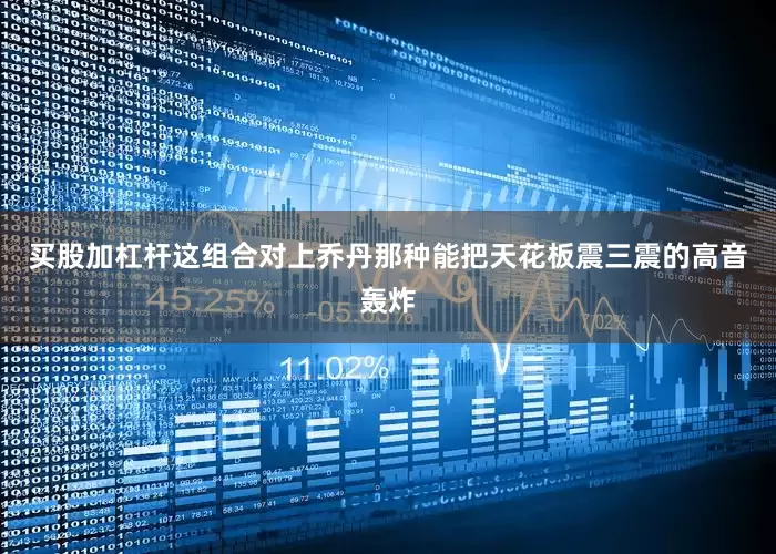 买股加杠杆这组合对上乔丹那种能把天花板震三震的高音轰炸