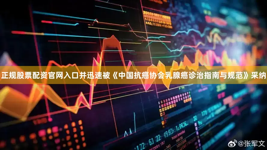 正规股票配资官网入口并迅速被《中国抗癌协会乳腺癌诊治指南与规范》采纳