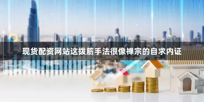 现货配资网站这拨筋手法很像禅宗的自求内证