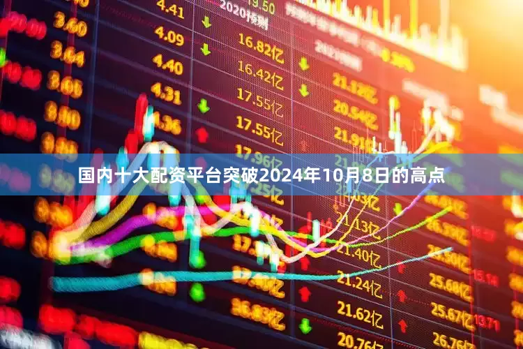国内十大配资平台突破2024年10月8日的高点