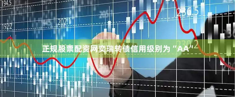 正规股票配资网奕瑞转债信用级别为“AA”