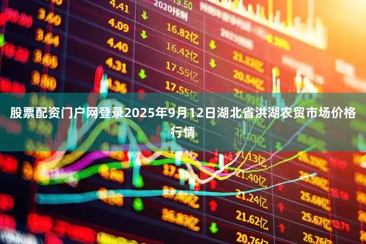 股票配资门户网登录2025年9月12日湖北省洪湖农贸市场价格行情