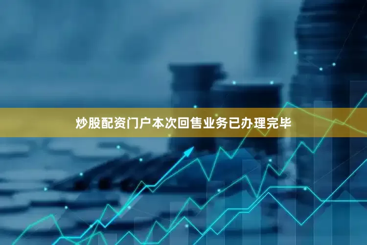 炒股配资门户本次回售业务已办理完毕