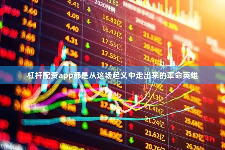 杠杆配资app都是从这场起义中走出来的革命英雄